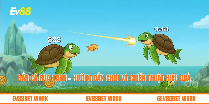 Bắn cá rùa xanh – Hướng dẫn chơi và chiến thuật hiệu quả