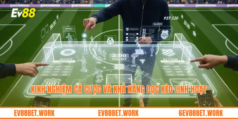 Kinh nghiệm cá cược và khả năng đọc kèo linh hoạt