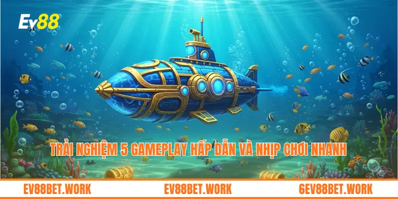 Trải nghiệm 5 gameplay hấp dẫn và nhịp chơi nhanh